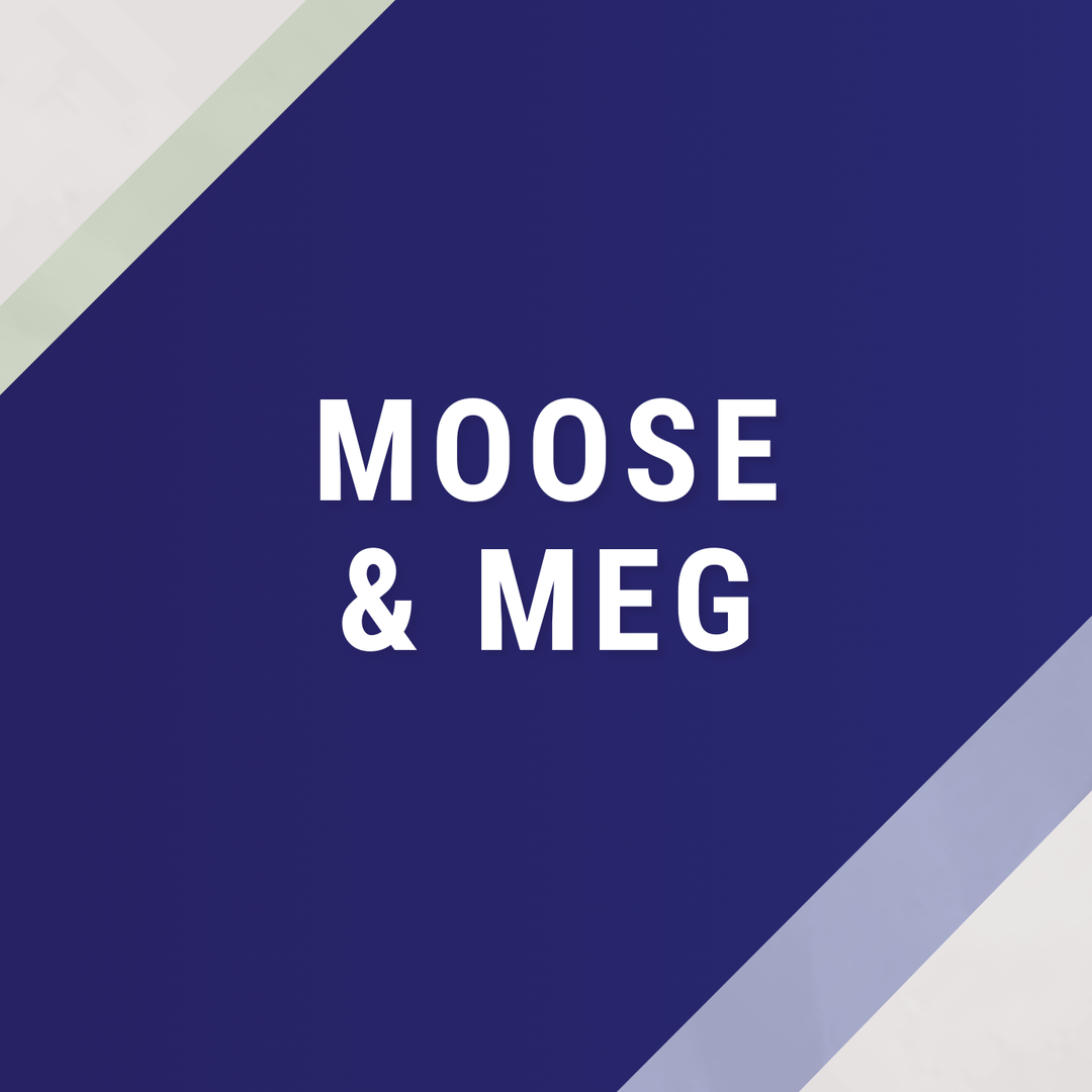 Moose & Meg